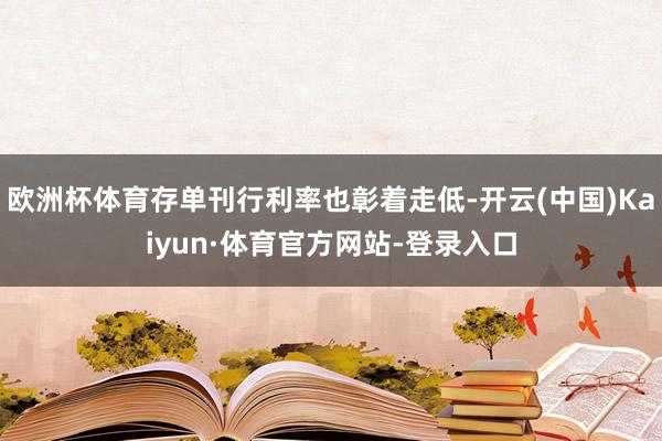 欧洲杯体育存单刊行利率也彰着走低-开云(中国)Kaiyun·体育官方网站-登录入口