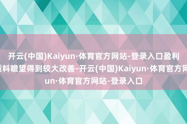 开云(中国)Kaiyun·体育官方网站-登录入口盈利水和煦钞票质料瞻望得到较大改善-开云(中国)Kaiyun·体育官方网站-登录入口