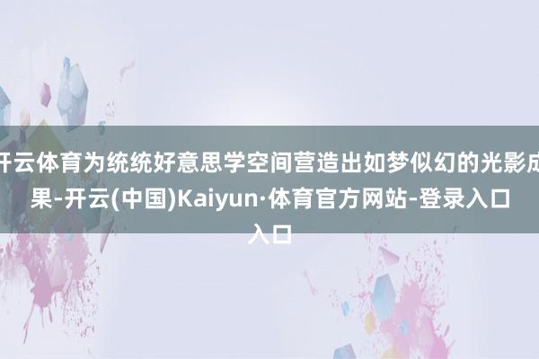 开云体育为统统好意思学空间营造出如梦似幻的光影成果-开云(中国)Kaiyun·体育官方网站-登录入口